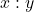 x:y