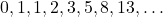 0, 1, 1, 2, 3, 5, 8, 13, \dots
